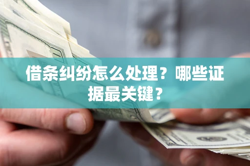 武汉借条纠纷怎么处理？哪些证据最关键？