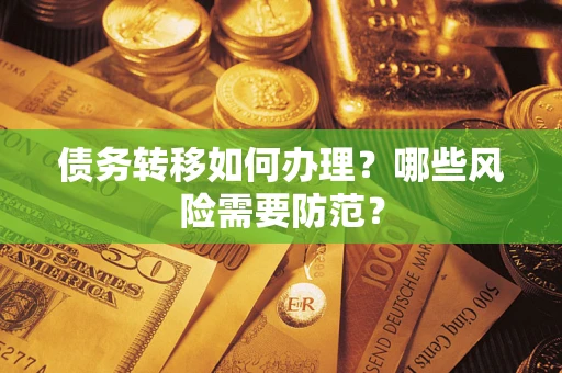 武汉债务转移如何办理？哪些风险需要防范？