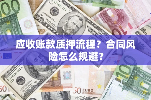 武汉应收账款质押流程？合同风险怎么规避？