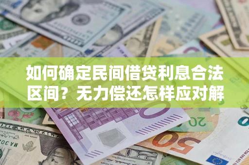 武汉如何确定民间借贷利息合法区间？无力偿还怎样应对解决法门？
