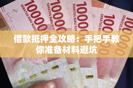 武汉借款抵押全攻略：手把手教你准备材料避坑