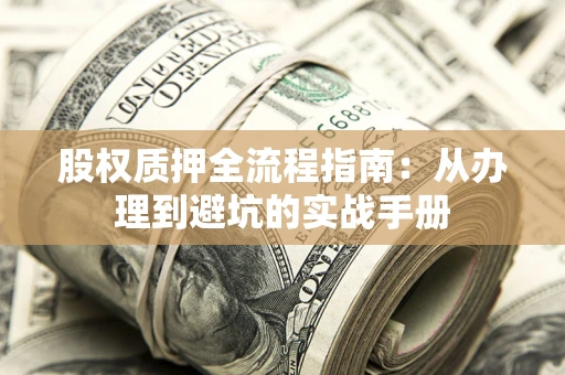 武汉股权质押全流程指南：从办理到避坑的实战手册