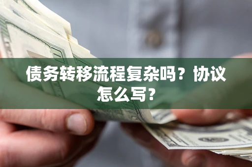 武汉债务转移流程复杂吗？协议怎么写？