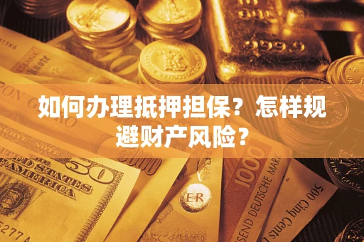 武汉如何办理抵押担保？怎样规避财产风险？