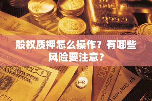 武汉股权质押怎么操作？有哪些风险要注意？