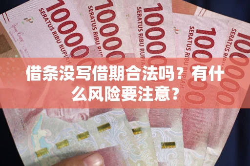 武汉借条没写借期合法吗？有什么风险要注意？