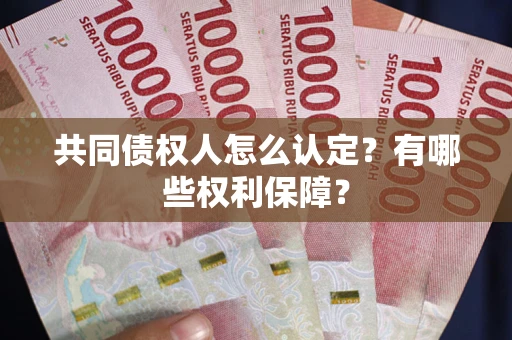武汉共同债权人怎么认定？有哪些权利保障？