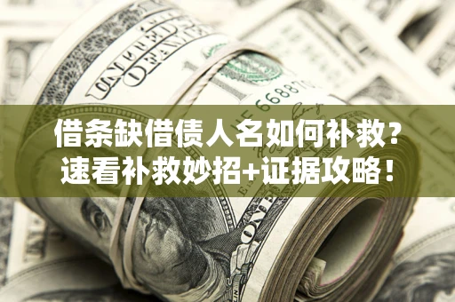 武汉借条缺借债人名如何补救？速看补救妙招+证据攻略！