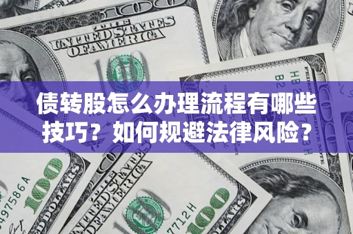 武汉债转股怎么办理流程有哪些技巧？如何规避法律风险？