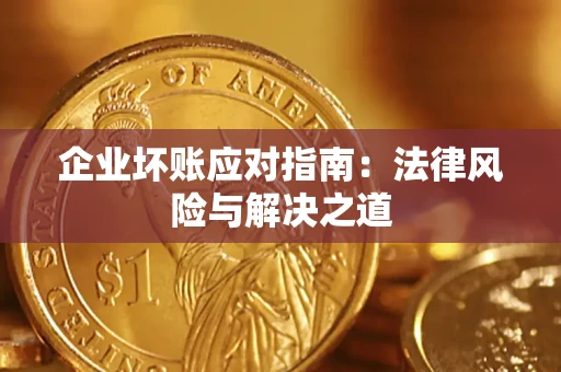 武汉企业坏账应对指南：法律风险与解决之道