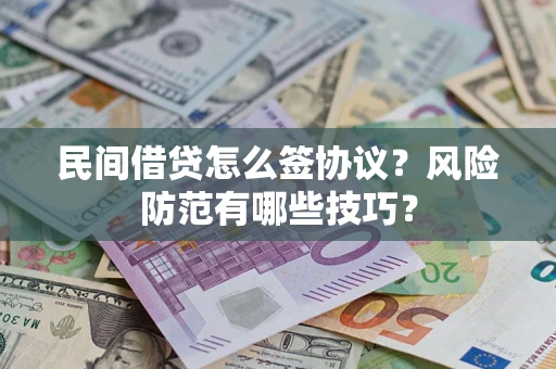 武汉民间借贷怎么签协议？风险防范有哪些技巧？