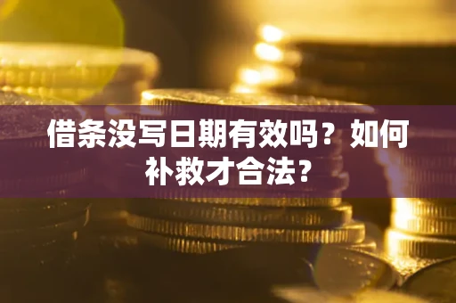武汉借条没写日期有效吗？如何补救才合法？