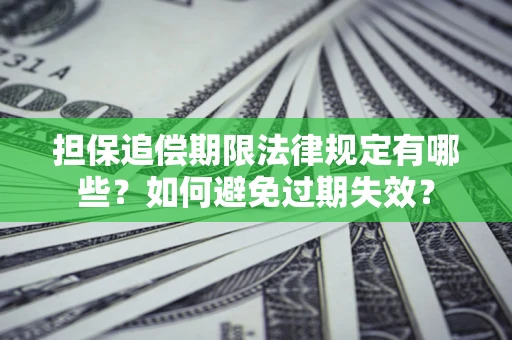 武汉担保追偿期限法律规定有哪些？如何避免过期失效？