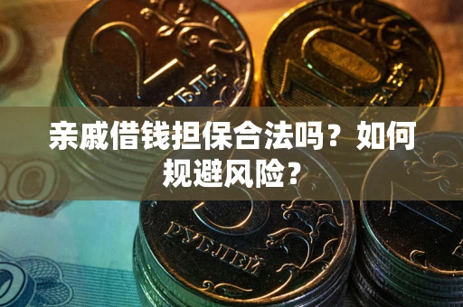 武汉亲戚借钱担保合法吗？如何规避风险？