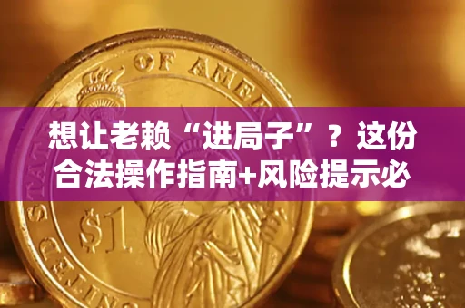 武汉想让老赖“进局子”？这份合法操作指南+风险提示必须看！