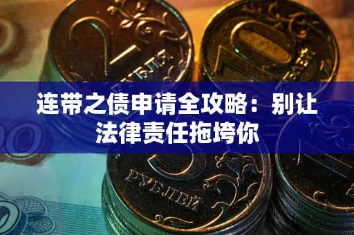 武汉连带之债申请全攻略：别让法律责任拖垮你