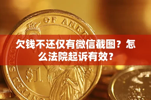 武汉欠钱不还仅有微信截图？怎么法院起诉有效？