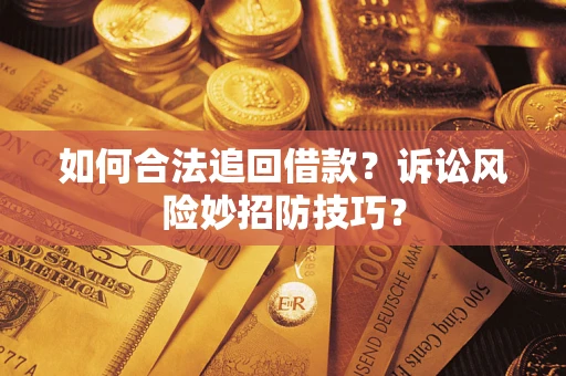 武汉如何合法追回借款？诉讼风险妙招防技巧？