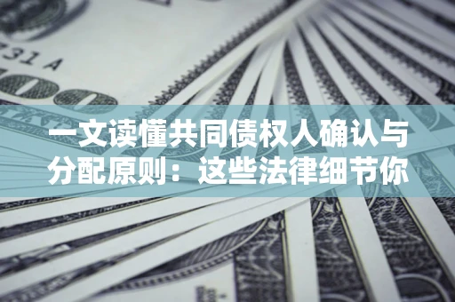 武汉一文读懂共同债权人确认与分配原则：这些法律细节你可能不知道