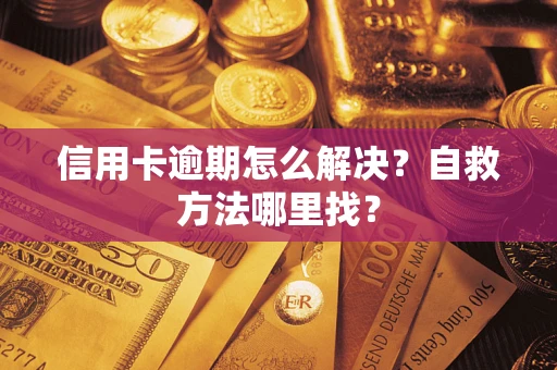 武汉信用卡逾期怎么解决？自救方法哪里找？