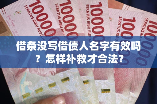 武汉借条没写借债人名字有效吗？怎样补救才合法？