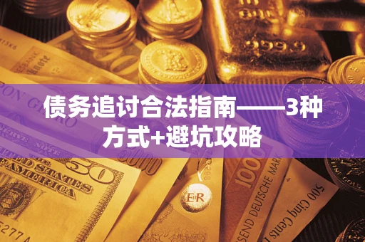 武汉债务追讨合法指南——3种方式+避坑攻略