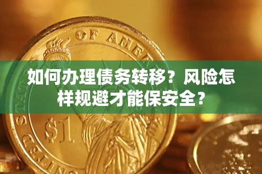 武汉如何办理债务转移？风险怎样规避才能保安全？