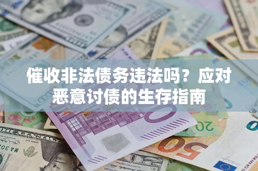 武汉催收非法债务违法吗？应对恶意讨债的生存指南
