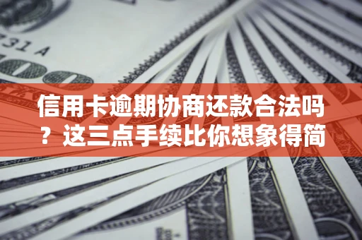 武汉信用卡逾期协商还款合法吗？这三点手续比你想象得简单