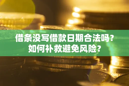 武汉借条没写借款日期合法吗？如何补救避免风险？