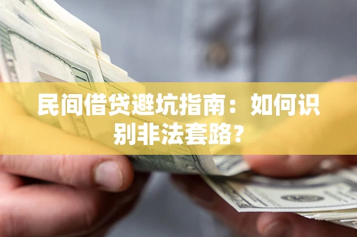 武汉民间借贷避坑指南：如何识别非法套路？