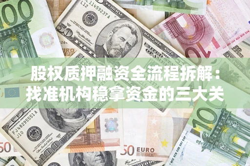 武汉股权质押融资全流程拆解：找准机构稳拿资金的三大关键