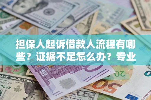 武汉担保人起诉借款人流程有哪些？证据不足怎么办？专业律师解答