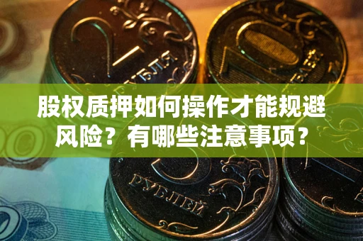 武汉股权质押如何操作才能规避风险？有哪些注意事项？