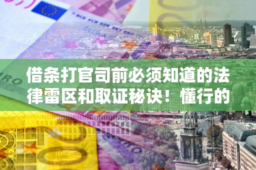 武汉借条打官司前必须知道的法律雷区和取证秘诀！懂行的人已经留好这些证据