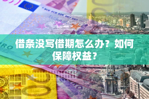 武汉借条没写借期怎么办？如何保障权益？