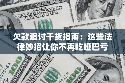 武汉欠款追讨干货指南：这些法律妙招让你不再吃哑巴亏
