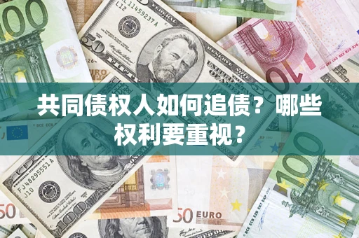 武汉共同债权人如何追债？哪些权利要重视？
