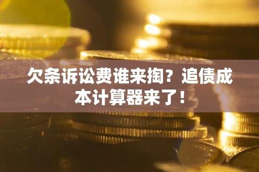 武汉欠条诉讼费谁来掏？追债成本计算器来了！