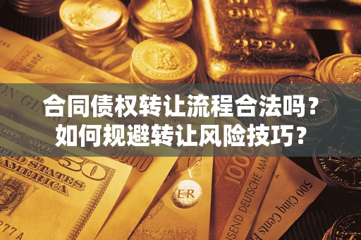 武汉合同债权转让流程合法吗？如何规避转让风险技巧？