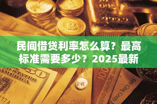 武汉民间借贷利率怎么算？最高标准需要多少？2025最新避坑指南
