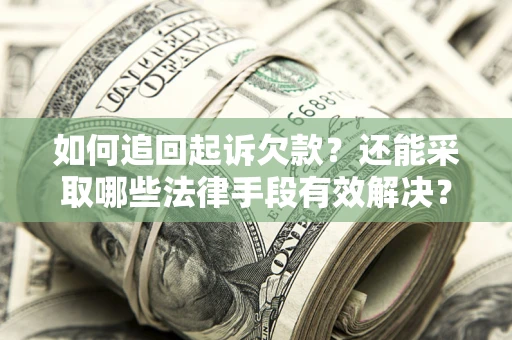 武汉如何追回起诉欠款？还能采取哪些法律手段有效解决？