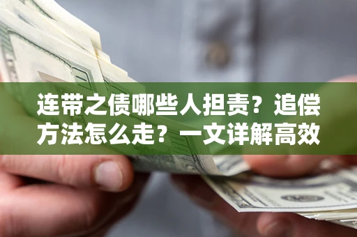 武汉连带之债哪些人担责？追偿方法怎么走？一文详解高效维权流程