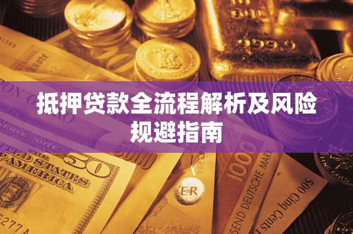 武汉抵押贷款全流程解析及风险规避指南