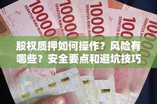 武汉股权质押如何操作？风险有哪些？安全要点和避坑技巧？