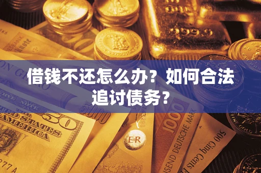 武汉借钱不还怎么办？如何合法追讨债务？