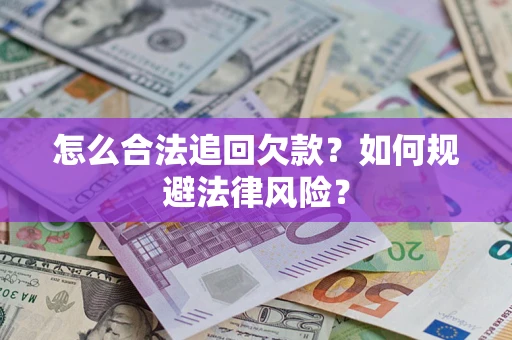 武汉怎么合法追回欠款？如何规避法律风险？