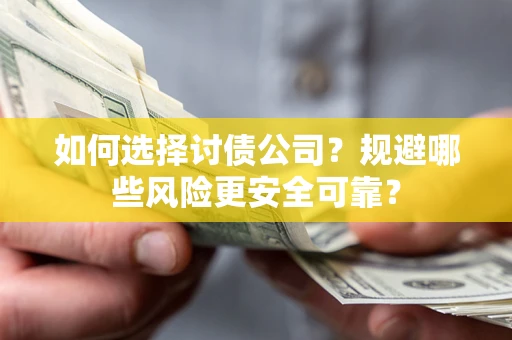 武汉如何选择讨债公司？规避哪些风险更安全可靠？