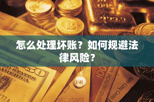 武汉怎么处理坏账？如何规避法律风险？