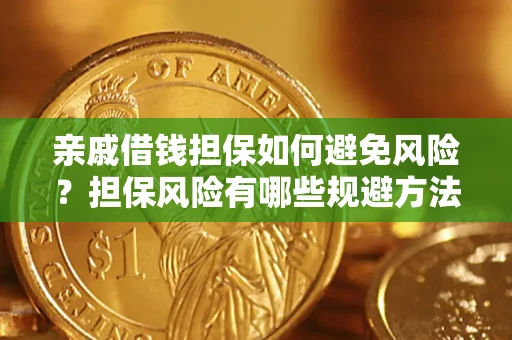 武汉亲戚借钱担保如何避免风险？担保风险有哪些规避方法？